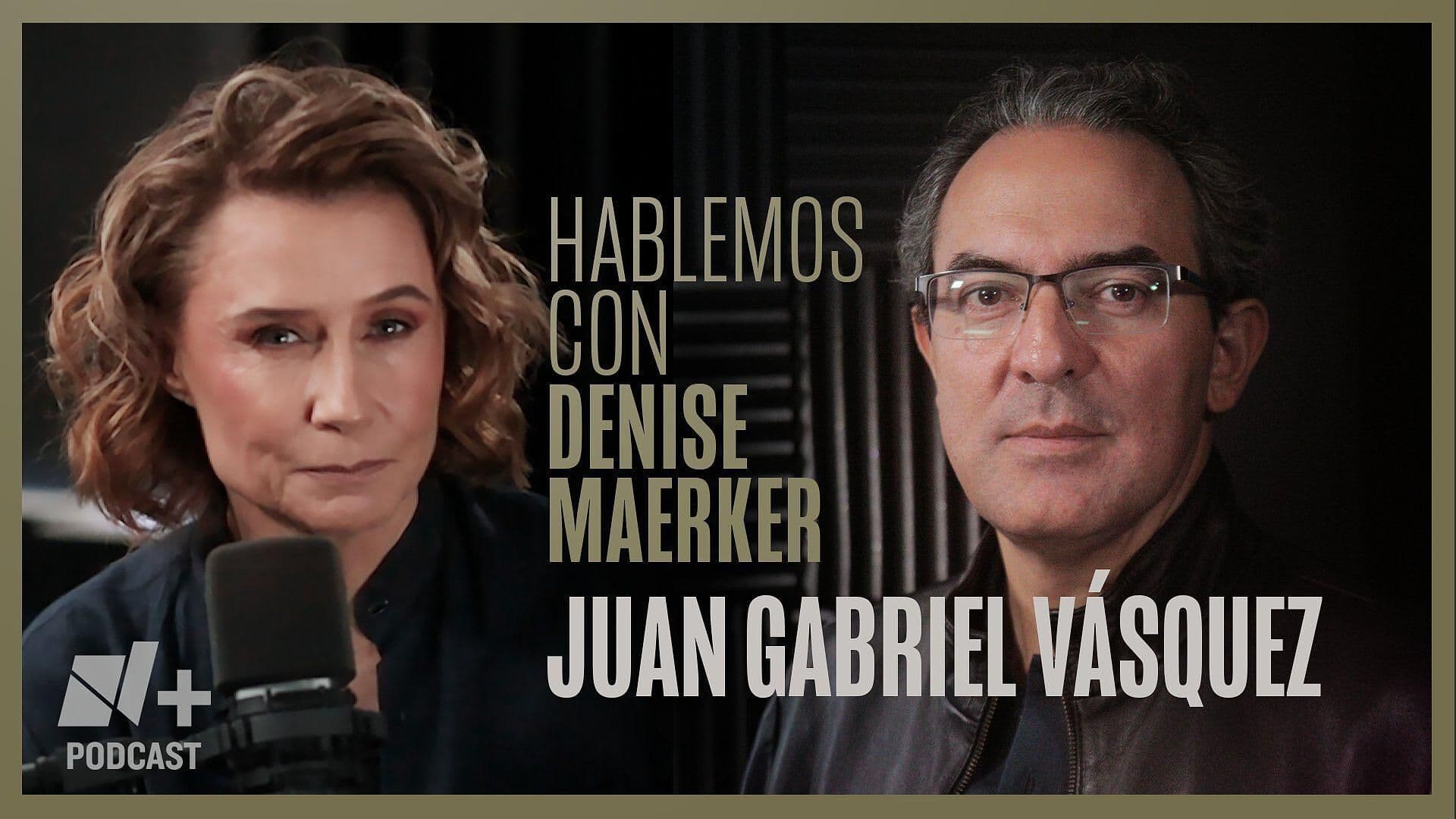 Hablemos con Denise Maerker: Juan Gabriel Vásquez | Episodio 8
