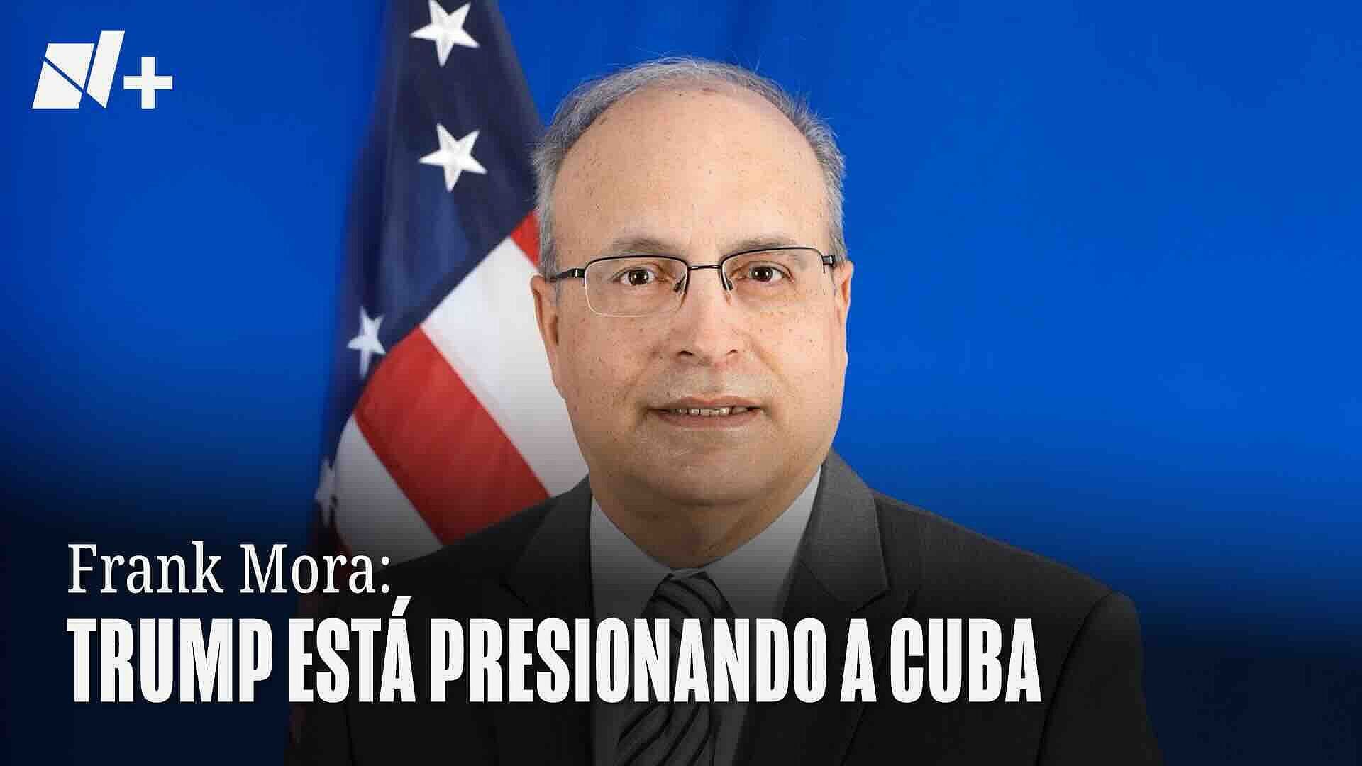 Trump Está Presionando a Cuba: Frank Mora