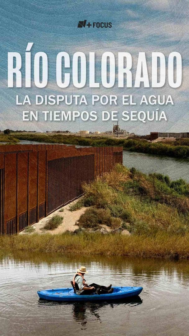 FOTO: Río Colorado. La Disputa por el Agua en Tiempos de Sequía | N+ Focus